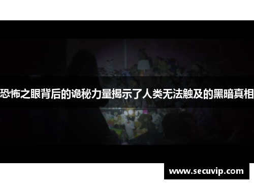 恐怖之眼背后的诡秘力量揭示了人类无法触及的黑暗真相